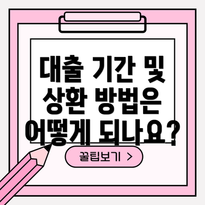 대출 기간 및 상환 방법은 어떻게 되나요?