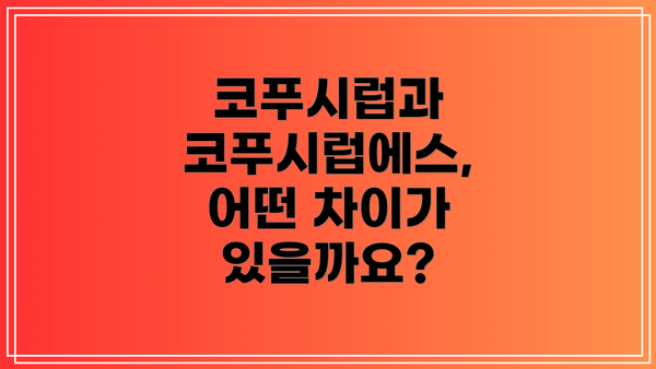 코푸시럽과 코푸시럽에스, 어떤 차이가 있을까요?