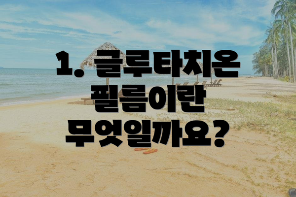 1. 글루타치온 필름이란 무엇일까요?