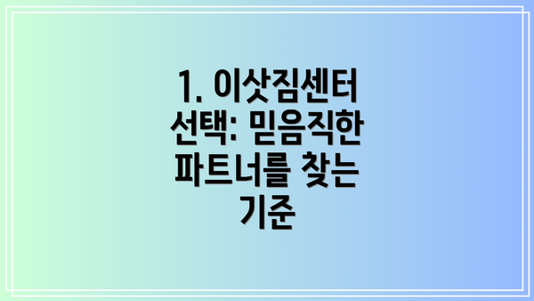 1. 이삿짐센터 선택: 믿음직한 파트너를 찾는 기준