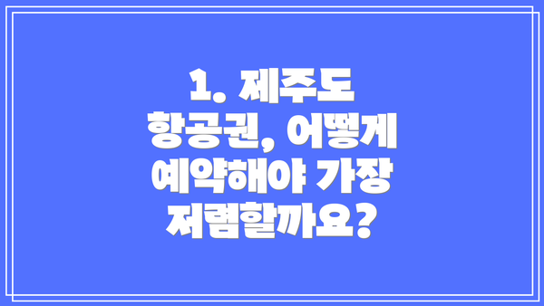 1. 제주도 항공권, 어떻게 예약해야 가장 저렴할까요?