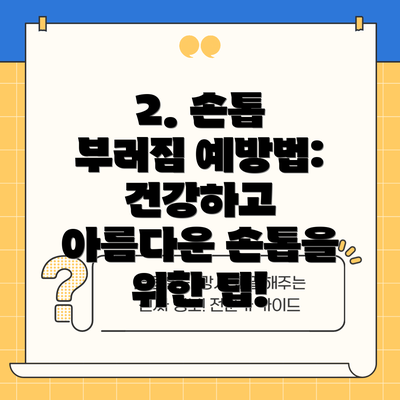 2. 손톱 부러짐 예방법:  건강하고 아름다운 손톱을 위한 팁!
