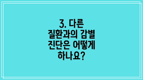3. 다른 질환과의 감별 진단은 어떻게 하나요?