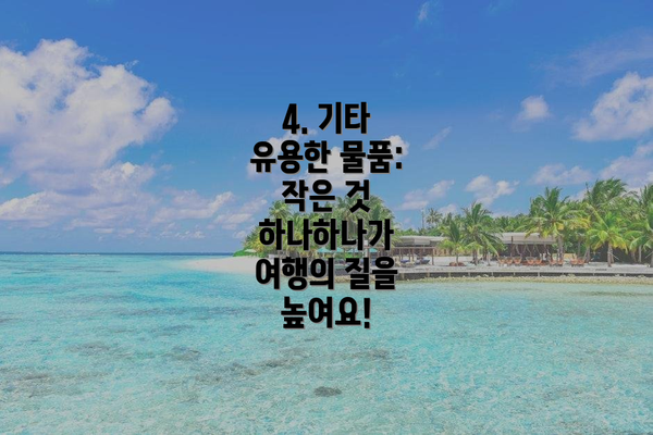 4. 기타 유용한 물품: 작은 것 하나하나가 여행의 질을 높여요!