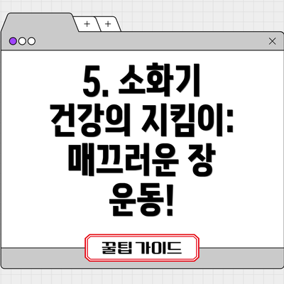 5. 소화기 건강의 지킴이: 매끄러운 장 운동!