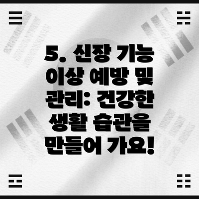 5. 신장 기능 이상 예방 및 관리: 건강한 생활 습관을 만들어 가요!