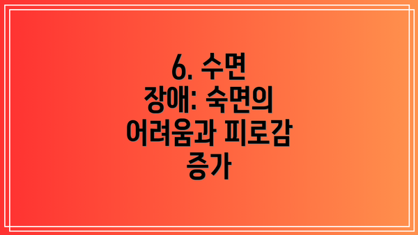 6. 수면 장애: 숙면의 어려움과 피로감 증가