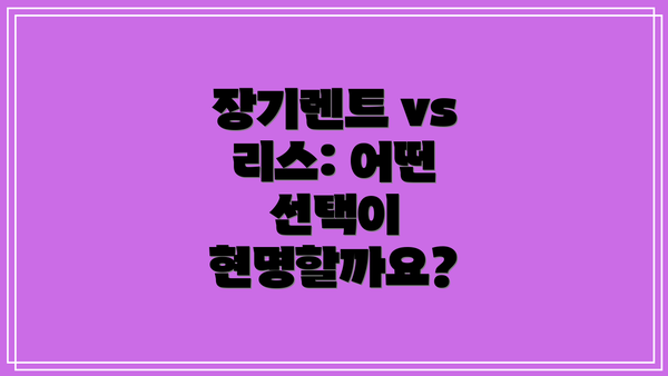 장기렌트 vs 리스: 어떤 선택이 현명할까요?