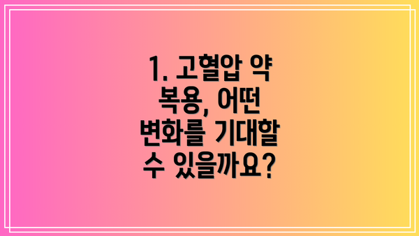 1. 고혈압 약 복용, 어떤 변화를 기대할 수 있을까요?