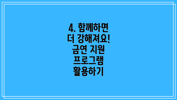 4. 함께하면 더 강해져요! 금연 지원 프로그램 활용하기