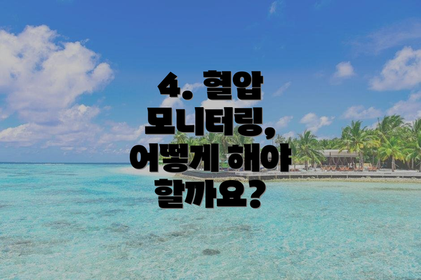 4. 혈압 모니터링, 어떻게 해야 할까요?