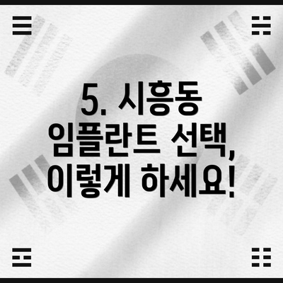 5. 시흥동 임플란트 선택, 이렇게 하세요!