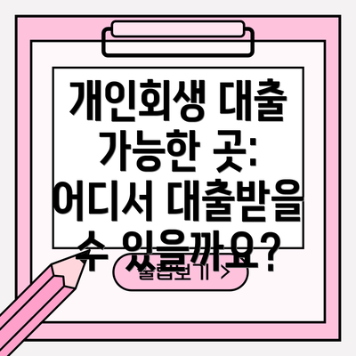 개인회생 대출 가능한 곳: 어디서 대출받을 수 있을까요?