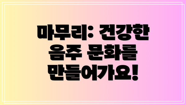 마무리: 건강한 음주 문화를 만들어가요!