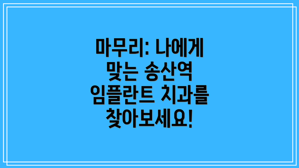 마무리: 나에게 맞는 송산역 임플란트 치과를 찾아보세요!