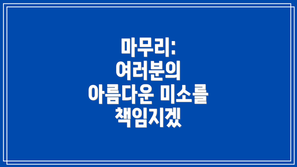 마무리: 여러분의 아름다운 미소를 책임지겠
