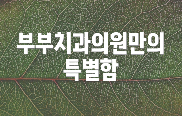 부부치과의원만의 특별함