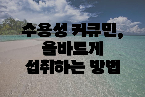 수용성 커큐민, 올바르게 섭취하는 방법