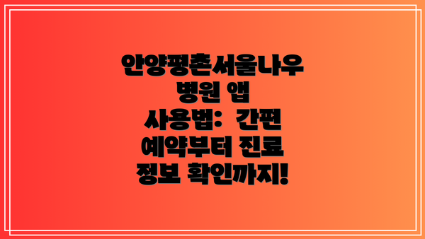 안양평촌서울나우병원 앱 사용법:  간편 예약부터 진료 정보 확인까지!