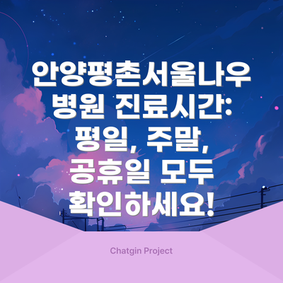 안양평촌서울나우병원 진료시간:  평일, 주말, 공휴일 모두 확인하세요!