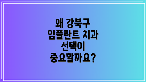 왜 강북구 임플란트 치과 선택이 중요할까요?