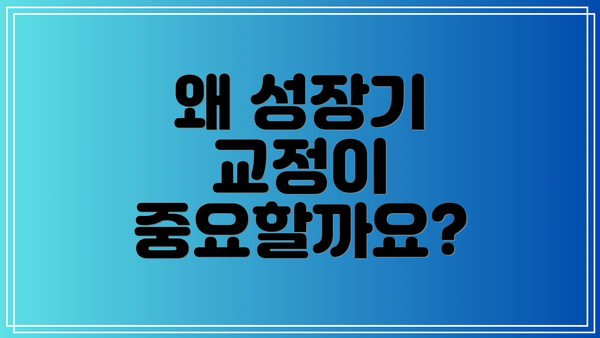 왜 성장기 교정이 중요할까요?