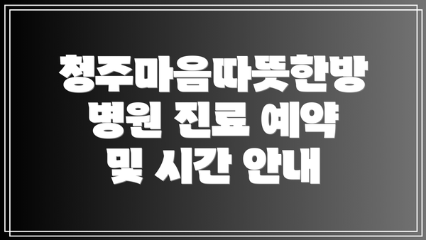 청주마음따뜻한방병원 진료 예약 및 시간 안내