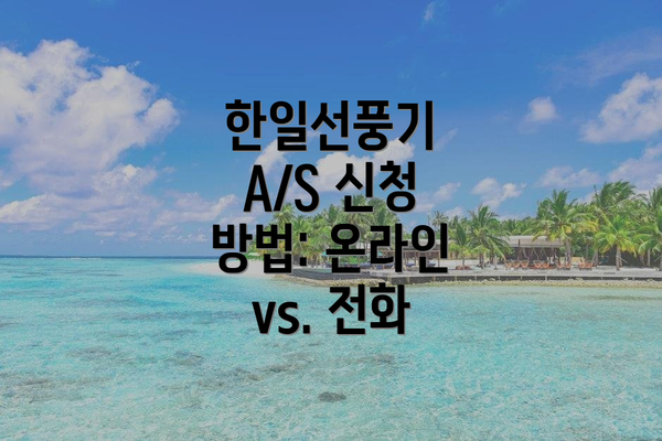 한일선풍기 A/S 신청 방법: 온라인 vs. 전화