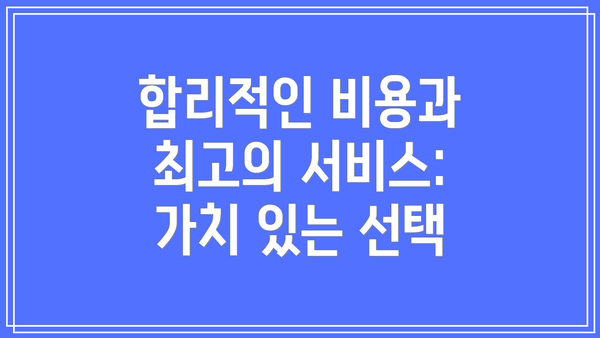 합리적인 비용과 최고의 서비스: 가치 있는 선택
