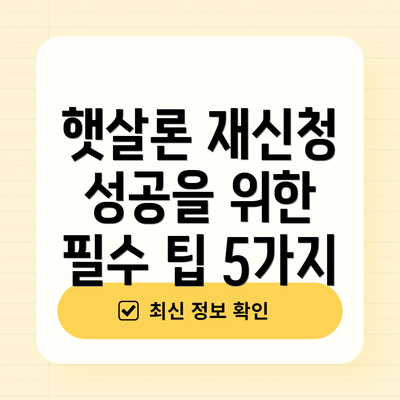 햇살론 재신청 성공을 위한 필수 팁 5가지