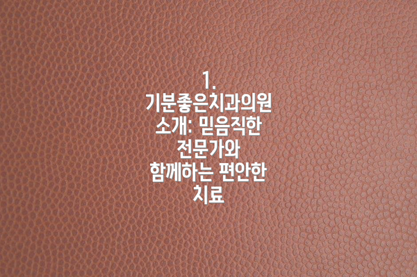 1. 기분좋은치과의원 소개: 믿음직한 전문가와 함께하는 편안한 치료