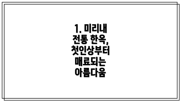 1. 미리내 전통 한옥, 첫인상부터 매료되는 아름다움