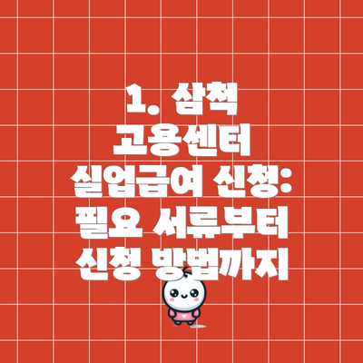 1. 삼척 고용센터 실업급여 신청:  필요 서류부터 신청 방법까지