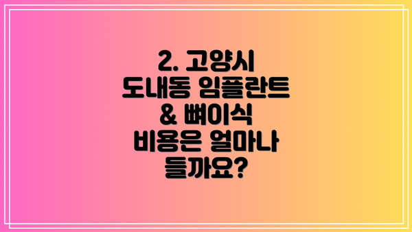 2. 고양시 도내동 임플란트 & 뼈이식 비용은 얼마나 들까요?