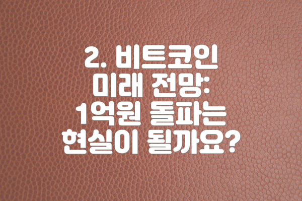 2. 비트코인 미래 전망: 1억원 돌파는 현실이 될까요?