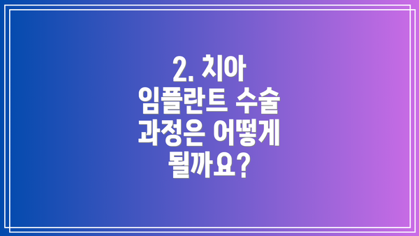 2. 치아 임플란트 수술 과정은 어떻게 될까요?
