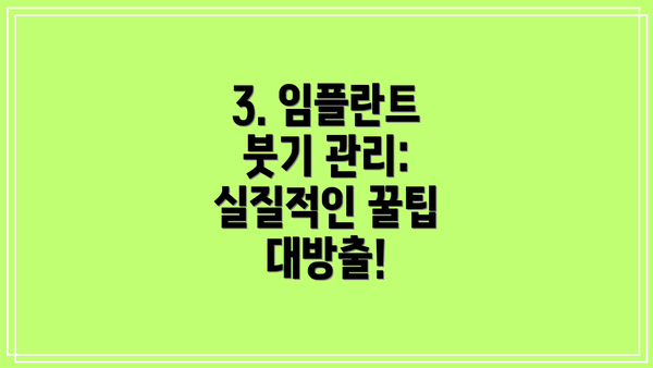 3. 임플란트 붓기 관리:  실질적인 꿀팁 대방출!