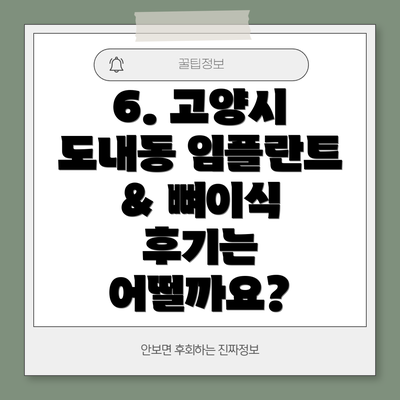 6. 고양시 도내동 임플란트 & 뼈이식 후기는 어떨까요?