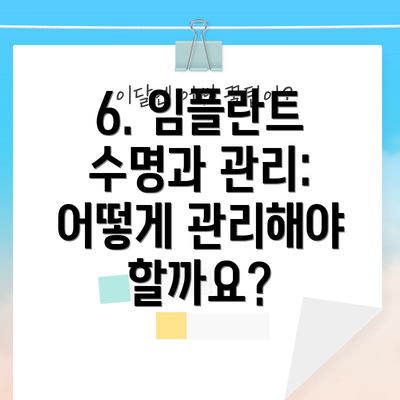 6. 임플란트 수명과 관리: 어떻게 관리해야 할까요?