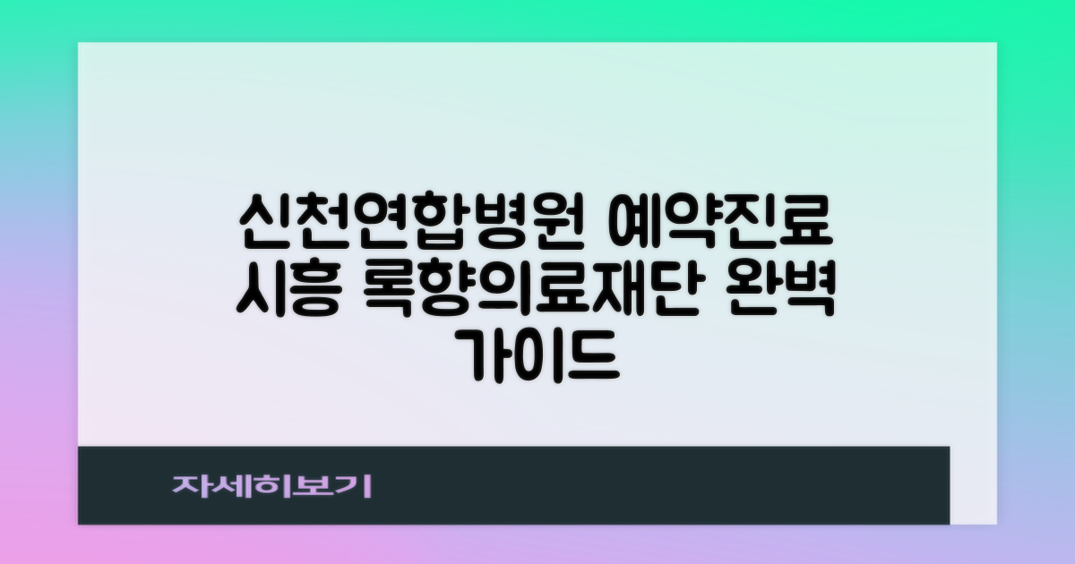 신천연합병원 예약·진료시간 완벽 가이드: 시흥 록향의료재단 정보