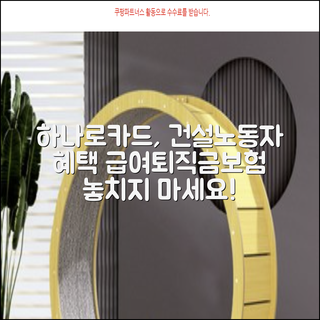 하나로전자카드로 건설근로자 혜택 누리기 건설근로자 하나로카드 급여 퇴직금 사회보험