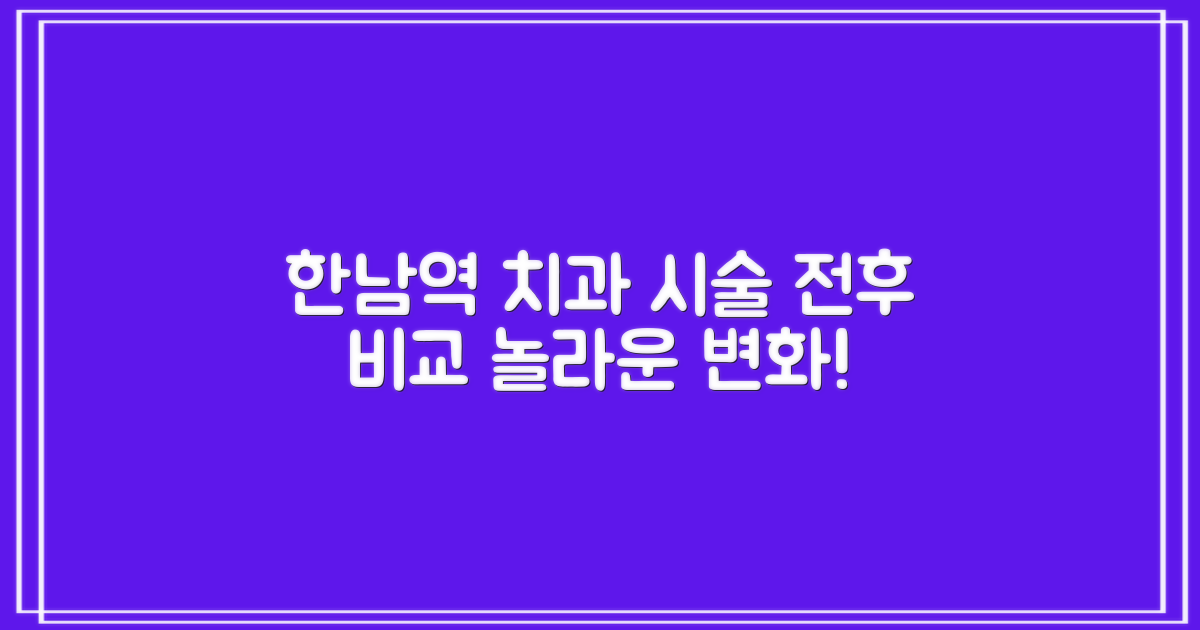 시술 전후 비교: 한남역 치과